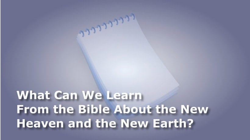 What Can We Learn From the Bible About the New Heaven and the New Earth?