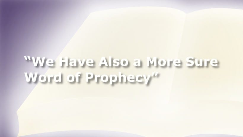 We Have Also a More Sure Word of Prophecy