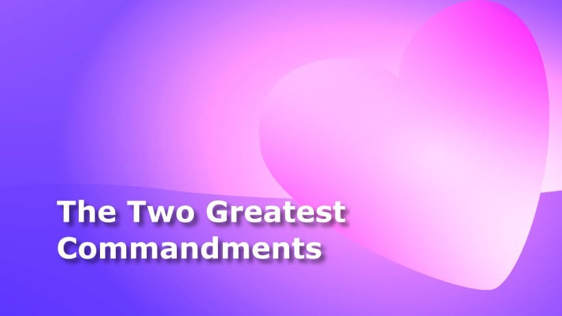 The Two Greatest Commandments – 50 Bible Verses About Our Love to God and to Our Fellow-Men
